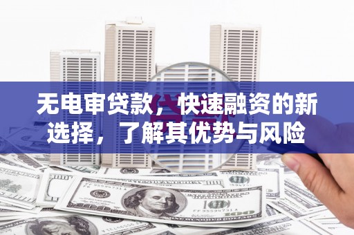 圣方济各堂区无电审贷款，快速融资的新选择，了解其优势与风险