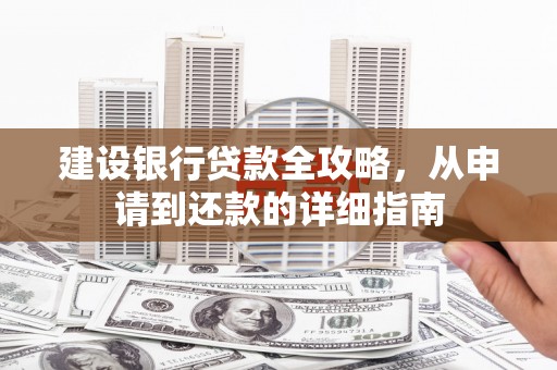 圣方济各堂区建设银行贷款全攻略，从申请到还款的详细指南