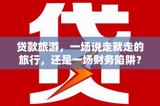 圣方济各堂区贷款旅游，一场说走就走的旅行，还是一场财务陷阱？