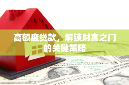 圣方济各堂区高额度贷款，解锁财富之门的关键策略
