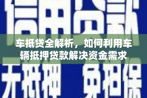 圣方济各堂区车抵贷全解析，如何利用车辆抵押贷款解决资金需求