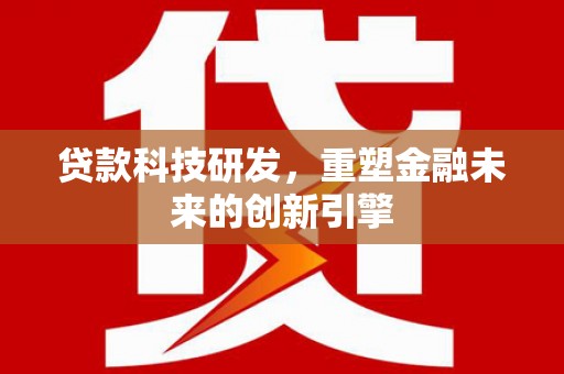 圣方济各堂区贷款科技研发，重塑金融未来的创新引擎
