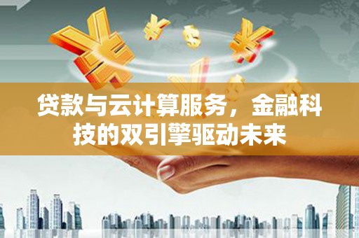 圣方济各堂区贷款与云计算服务，金融科技的双引擎驱动未来