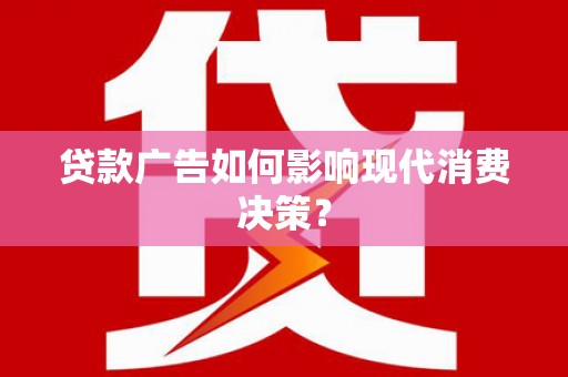 圣方济各堂区贷款广告如何影响现代消费决策？