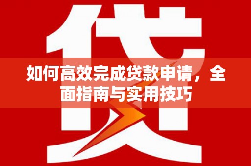 圣方济各堂区如何高效完成贷款申请，全面指南与实用技巧