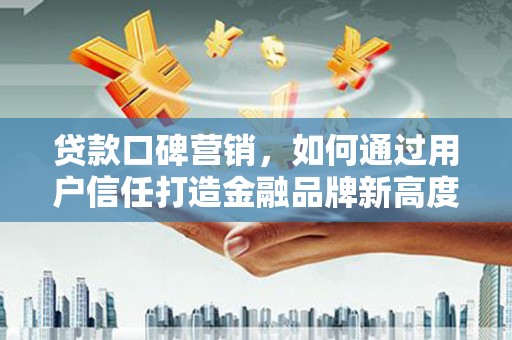 圣方济各堂区贷款口碑营销，如何通过用户信任打造金融品牌新高度