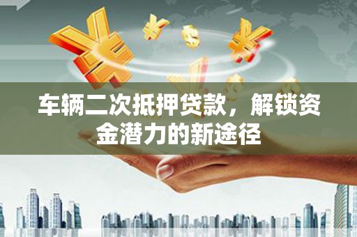圣方济各堂区车辆二次抵押贷款，解锁资金潜力的新途径