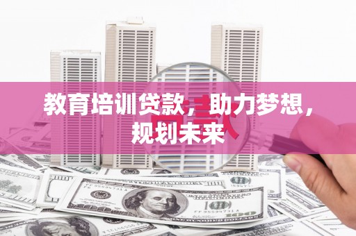 圣方济各堂区教育培训贷款，助力梦想，规划未来