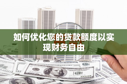 圣方济各堂区如何优化您的贷款额度以实现财务自由