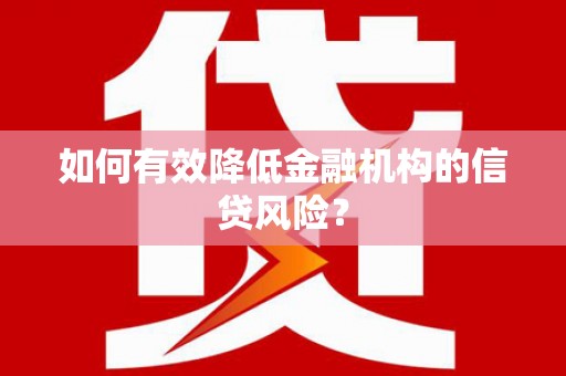 圣方济各堂区如何有效降低金融机构的信贷风险？