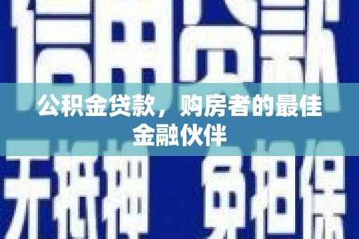 圣方济各堂区公积金贷款，购房者的最佳金融伙伴