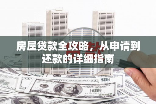 圣方济各堂区房屋贷款全攻略，从申请到还款的详细指南