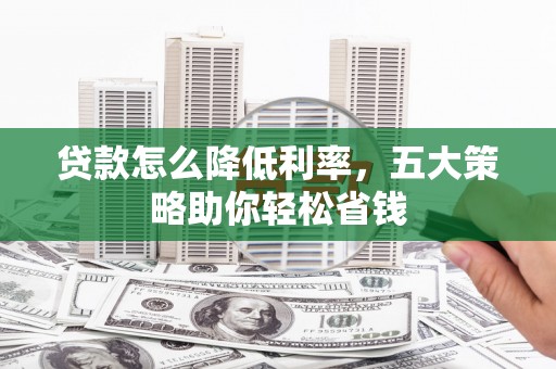 圣方济各堂区贷款怎么降低利率，五大策略助你轻松省钱