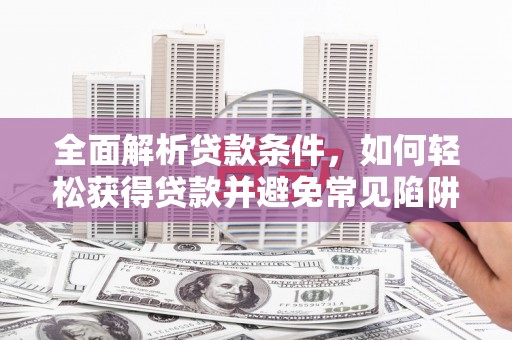 圣方济各堂区全面解析贷款条件，如何轻松获得贷款并避免常见陷阱
