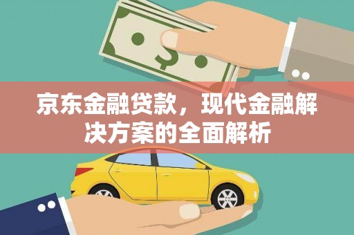 圣方济各堂区京东金融贷款，现代金融解决方案的全面解析