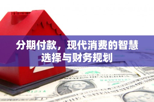 圣方济各堂区分期付款，现代消费的智慧选择与财务规划