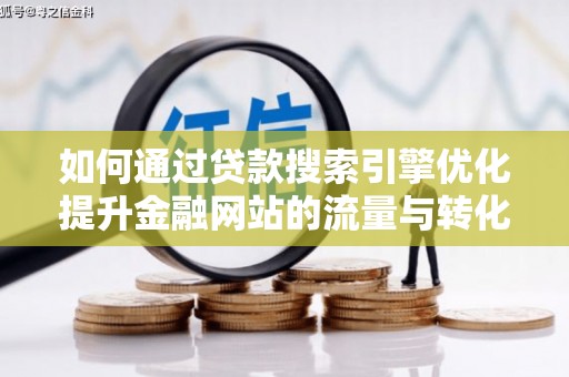 圣方济各堂区如何通过贷款搜索引擎优化提升金融网站的流量与转化率