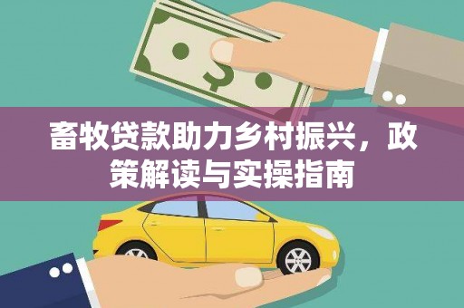 圣方济各堂区畜牧贷款助力乡村振兴，政策解读与实操指南
