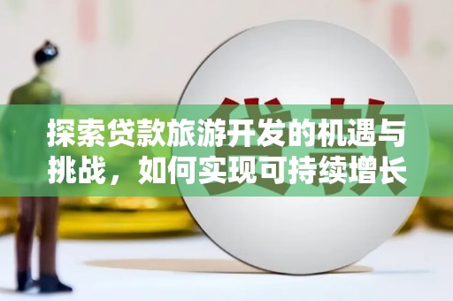 圣方济各堂区探索贷款旅游开发的机遇与挑战，如何实现可持续增长