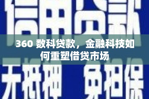 圣方济各堂区360 数科贷款，金融科技如何重塑借贷市场