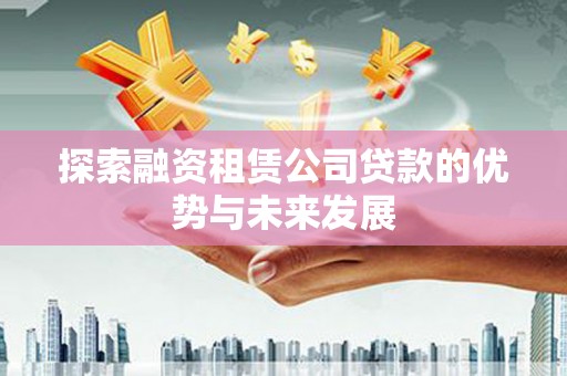 圣方济各堂区探索融资租赁公司贷款的优势与未来发展