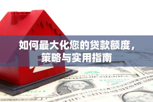 圣方济各堂区如何最大化您的贷款额度，策略与实用指南