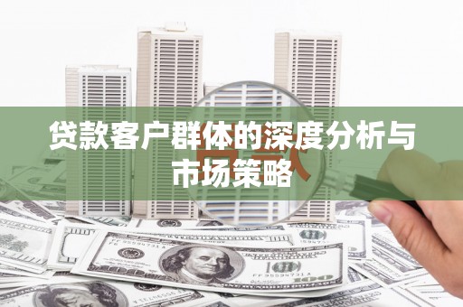 圣方济各堂区贷款客户群体的深度分析与市场策略