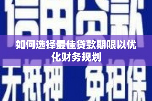 圣方济各堂区如何选择最佳贷款期限以优化财务规划