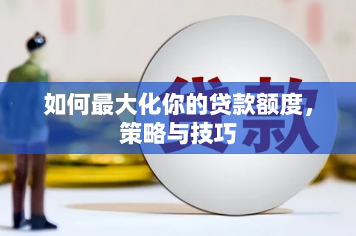 圣方济各堂区如何最大化你的贷款额度，策略与技巧