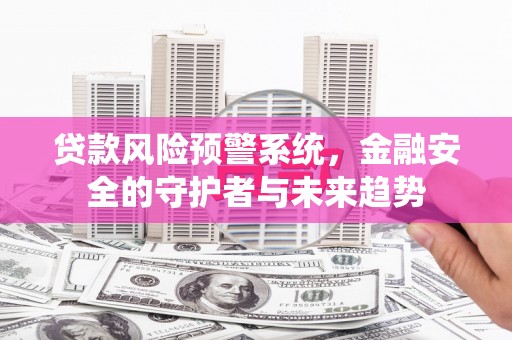 圣方济各堂区贷款风险预警系统，金融安全的守护者与未来趋势