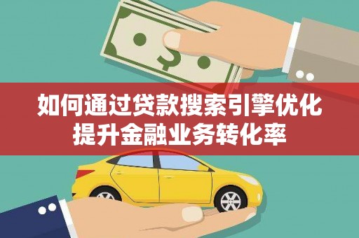 圣方济各堂区如何通过贷款搜索引擎优化提升金融业务转化率