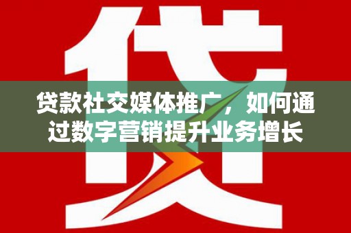 圣方济各堂区贷款社交媒体推广，如何通过数字营销提升业务增长