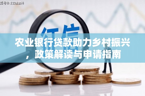圣方济各堂区农业银行贷款助力乡村振兴，政策解读与申请指南