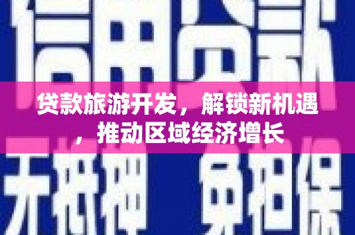 圣方济各堂区贷款旅游开发，解锁新机遇，推动区域经济增长