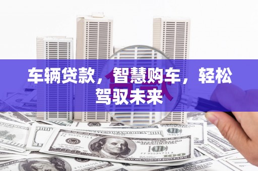 圣方济各堂区车辆贷款，智慧购车，轻松驾驭未来
