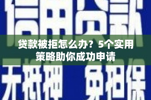 圣方济各堂区贷款被拒怎么办？5个实用策略助你成功申请