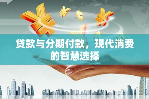 圣方济各堂区贷款与分期付款，现代消费的智慧选择
