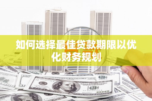 圣方济各堂区如何选择最佳贷款期限以优化财务规划