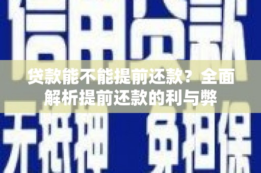 圣方济各堂区贷款能不能提前还款？全面解析提前还款的利与弊