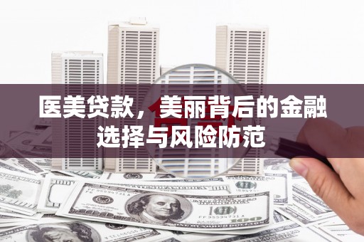 圣方济各堂区医美贷款，美丽背后的金融选择与风险防范